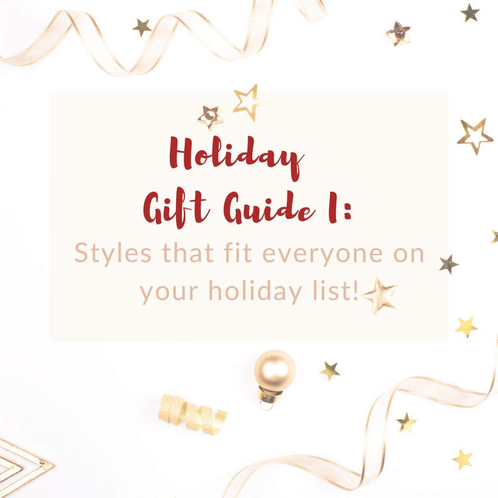 Holiday Gift Guide I: Styles that fit everyone on your holiday list!